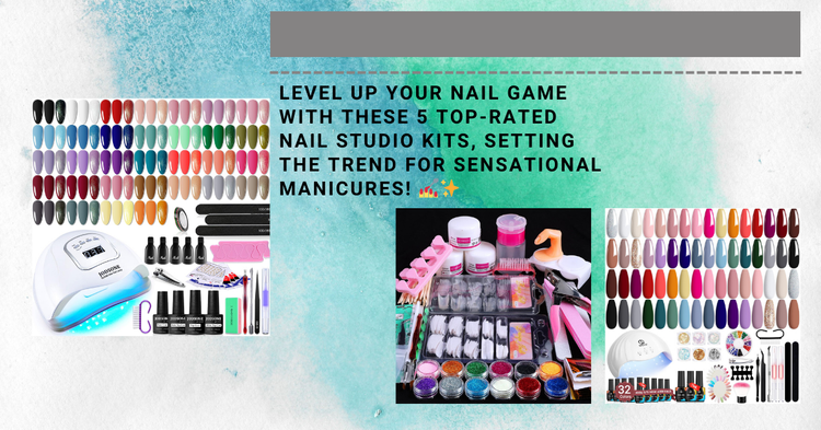 5 Top-Rated Nail Studio Kits for Trendsetting Manicures